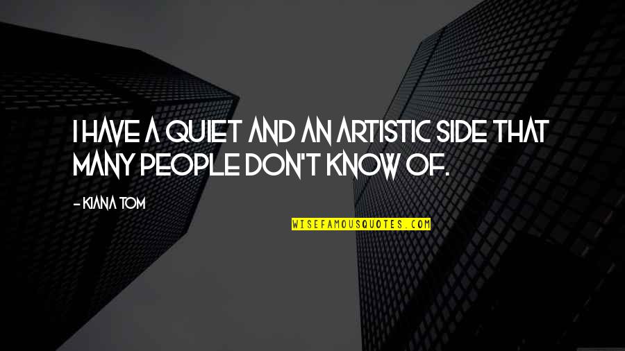 Artistic People Quotes By Kiana Tom: I have a quiet and an artistic side