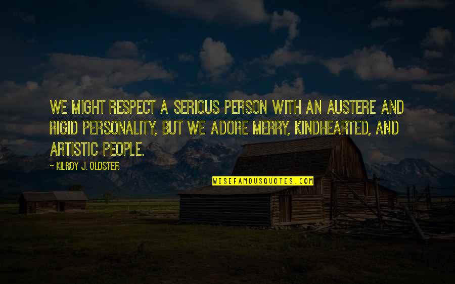 Artistic People Quotes By Kilroy J. Oldster: We might respect a serious person with an