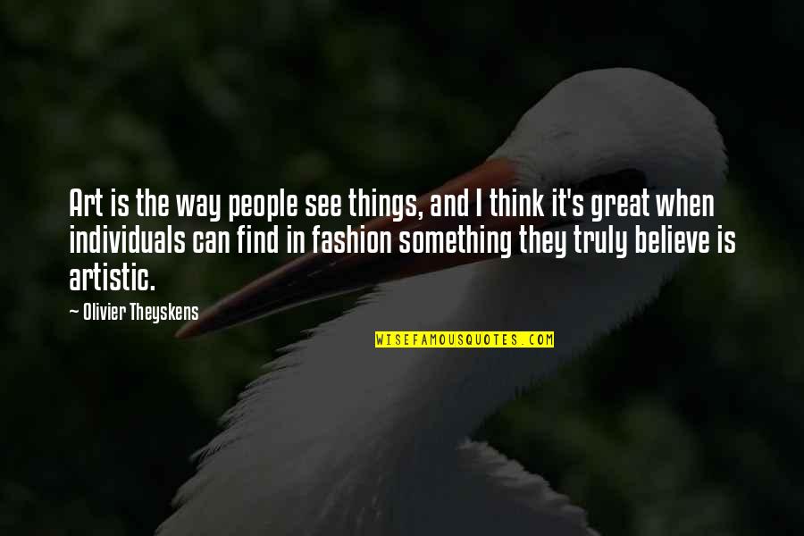 Artistic People Quotes By Olivier Theyskens: Art is the way people see things, and