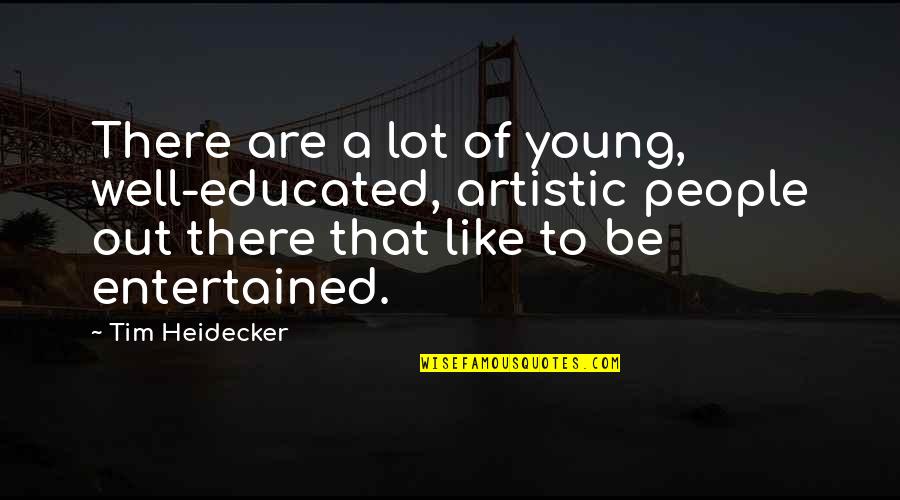 Artistic People Quotes By Tim Heidecker: There are a lot of young, well-educated, artistic