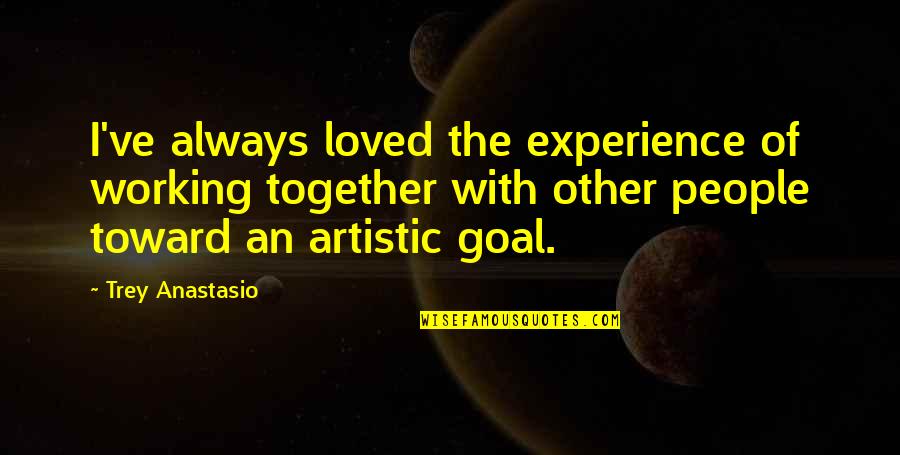 Artistic People Quotes By Trey Anastasio: I've always loved the experience of working together