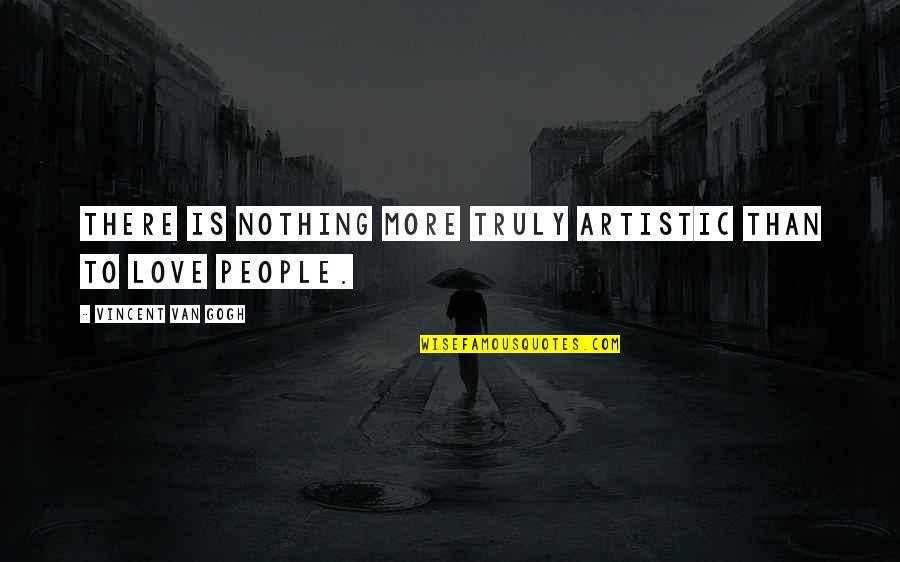 Artistic People Quotes By Vincent Van Gogh: There is nothing more truly artistic than to