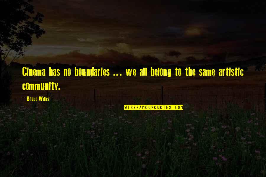Artistic Quotes By Bruce Willis: Cinema has no boundaries ... we all belong