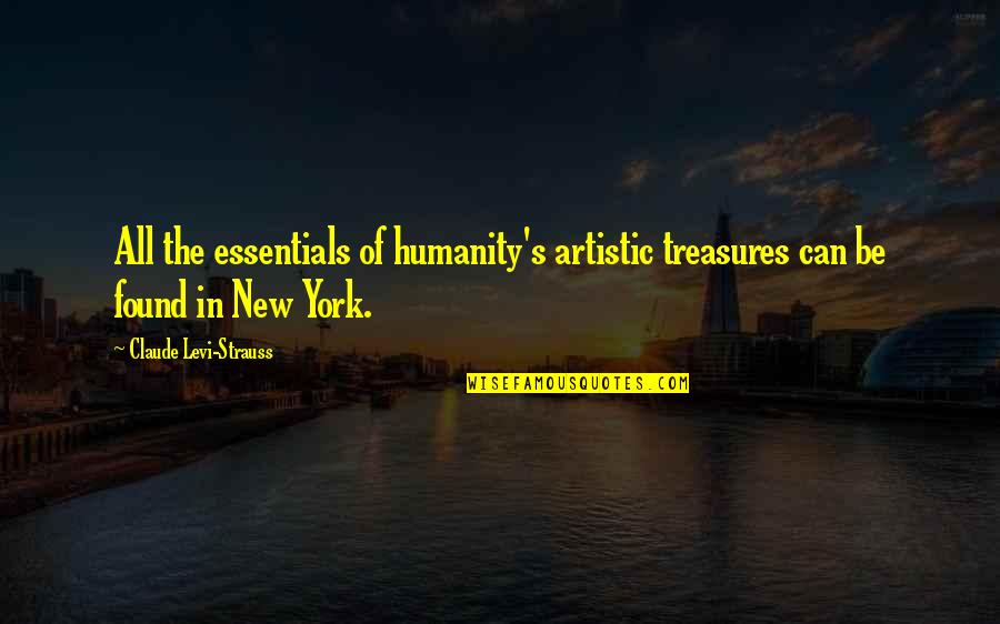 Artistic Quotes By Claude Levi-Strauss: All the essentials of humanity's artistic treasures can