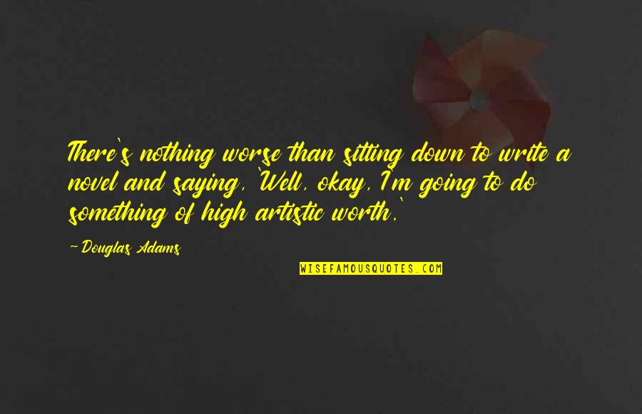 Artistic Quotes By Douglas Adams: There's nothing worse than sitting down to write
