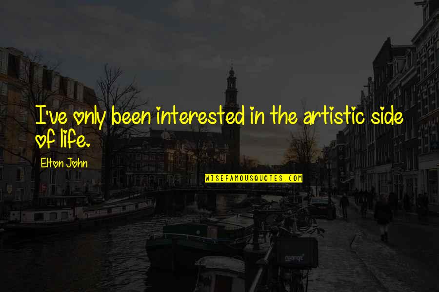 Artistic Quotes By Elton John: I've only been interested in the artistic side