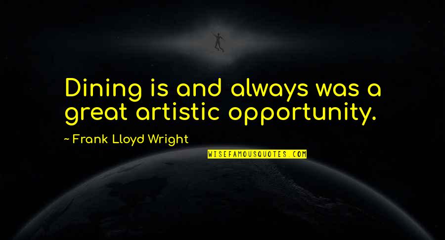 Artistic Quotes By Frank Lloyd Wright: Dining is and always was a great artistic