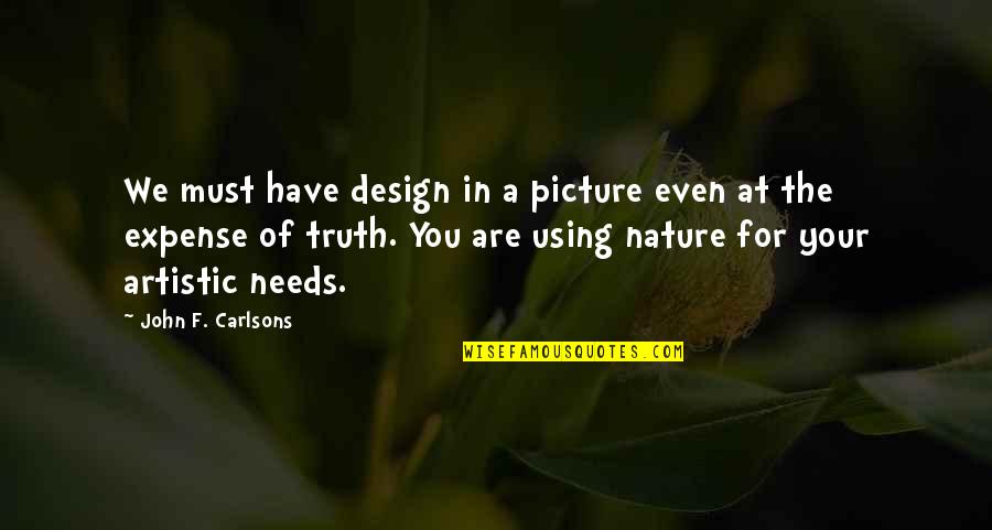 Artistic Quotes By John F. Carlsons: We must have design in a picture even