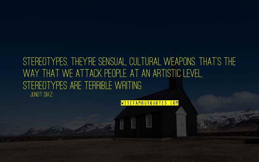 Artistic Quotes By Junot Diaz: Stereotypes, they're sensual, cultural weapons. That's the way