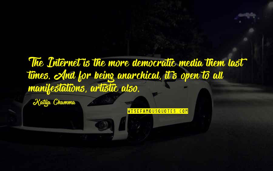 Artistic Quotes By Katya Chamma: The Internet is the more democratic media them