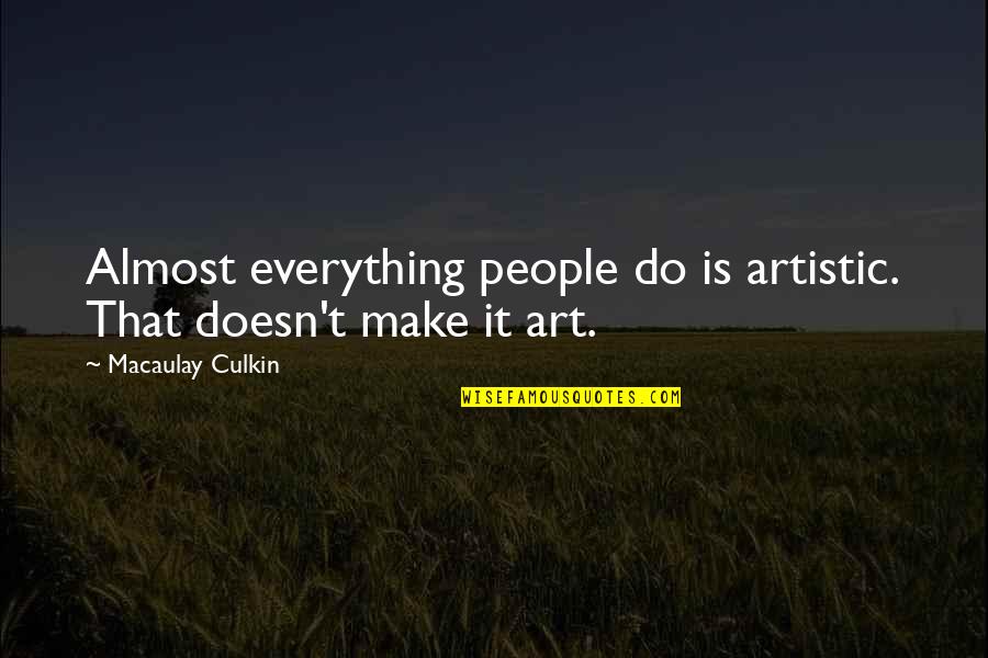 Artistic Quotes By Macaulay Culkin: Almost everything people do is artistic. That doesn't