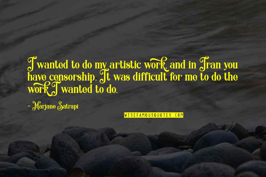 Artistic Quotes By Marjane Satrapi: I wanted to do my artistic work, and
