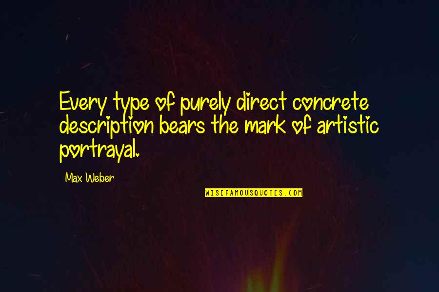 Artistic Quotes By Max Weber: Every type of purely direct concrete description bears