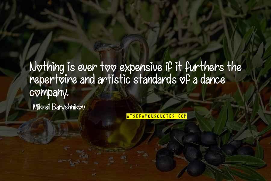 Artistic Quotes By Mikhail Baryshnikov: Nothing is ever too expensive if it furthers