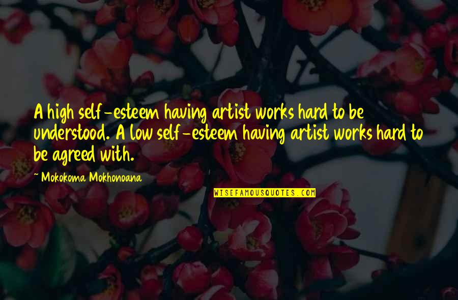 Artistic Quotes By Mokokoma Mokhonoana: A high self-esteem having artist works hard to
