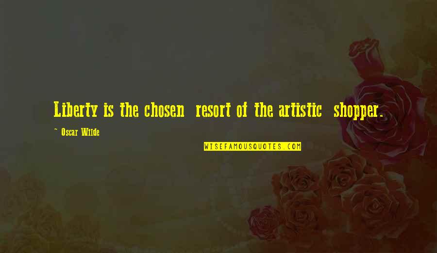 Artistic Quotes By Oscar Wilde: Liberty is the chosen resort of the artistic