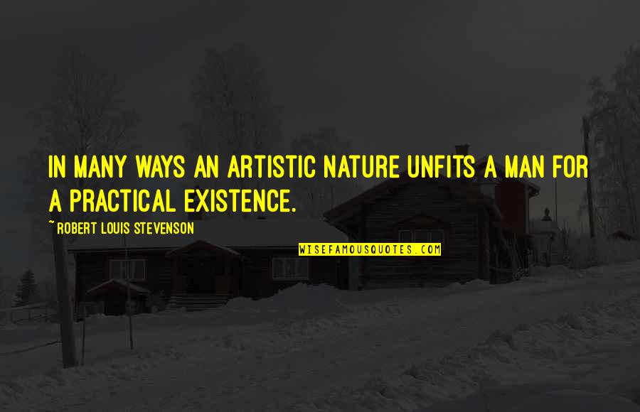 Artistic Quotes By Robert Louis Stevenson: In many ways an artistic nature unfits a