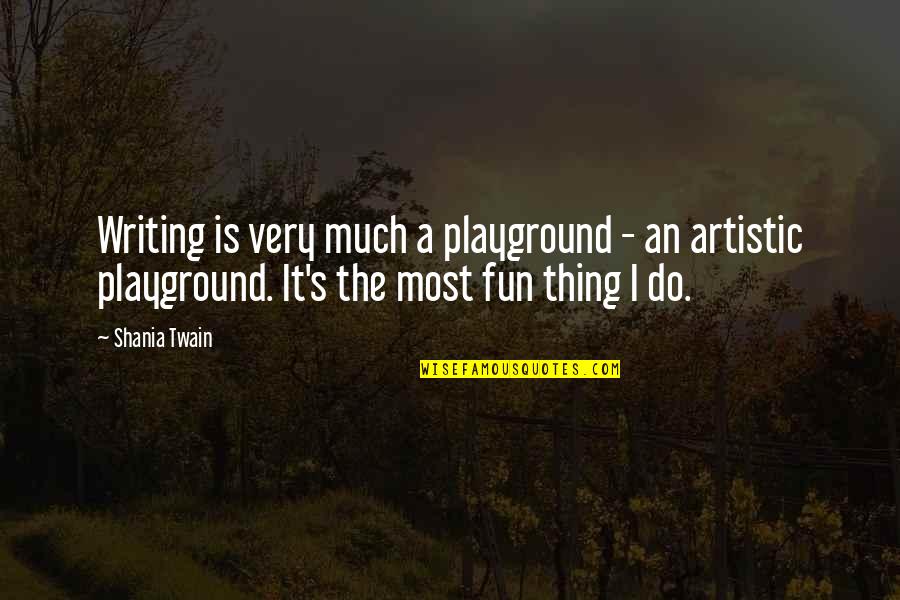 Artistic Quotes By Shania Twain: Writing is very much a playground - an