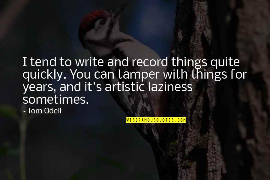 Artistic Quotes By Tom Odell: I tend to write and record things quite