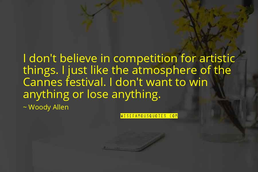 Artistic Quotes By Woody Allen: I don't believe in competition for artistic things.