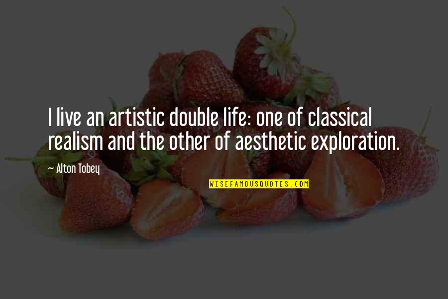 Artistic Realism Quotes By Alton Tobey: I live an artistic double life: one of Artistic Realism Quotes By Alton Tobey: I live an artistic double life: one of