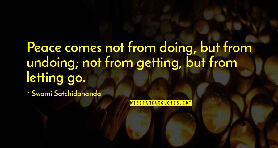Artistic Realism Quotes By Swami Satchidananda: Peace comes not from doing, but from undoing; Artistic Realism Quotes By Swami Satchidananda: Peace comes not from doing, but from undoing;