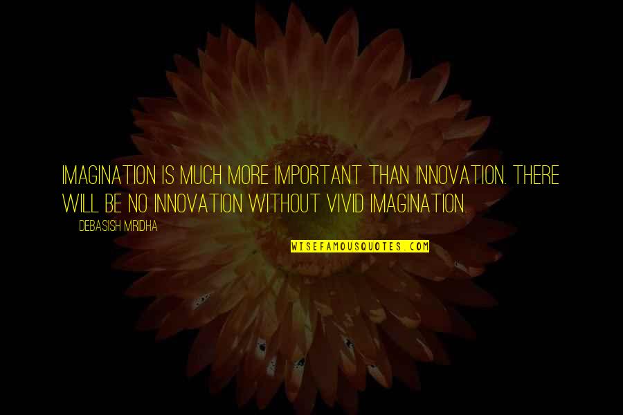 Artistic Temperament Quotes By Debasish Mridha: Imagination is much more important than innovation. There