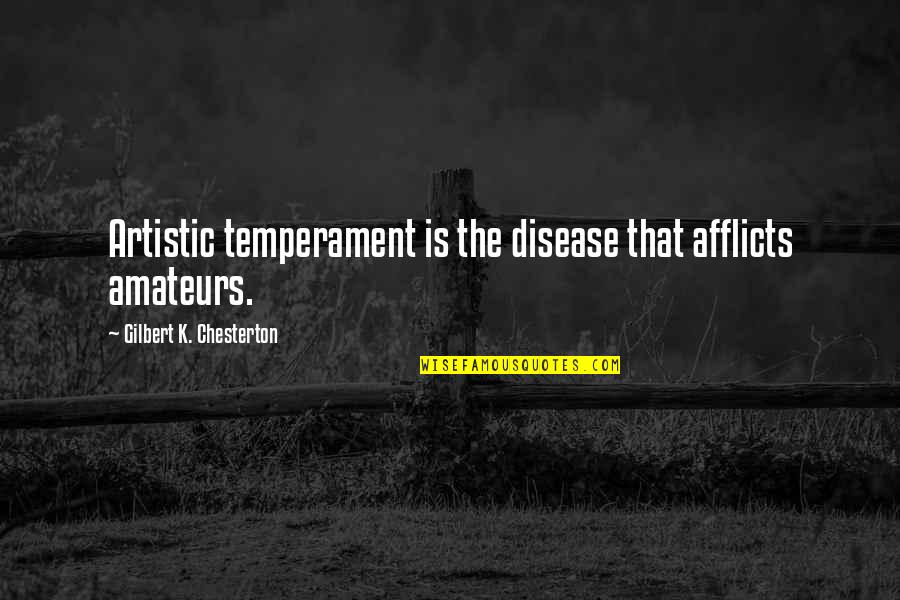 Artistic Temperament Quotes By Gilbert K. Chesterton: Artistic temperament is the disease that afflicts amateurs.