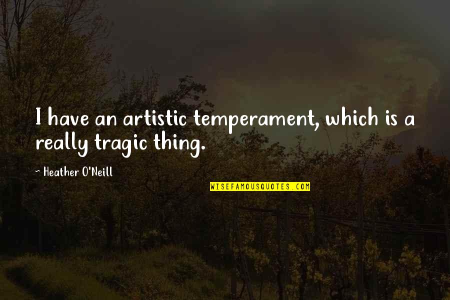 Artistic Temperament Quotes By Heather O'Neill: I have an artistic temperament, which is a