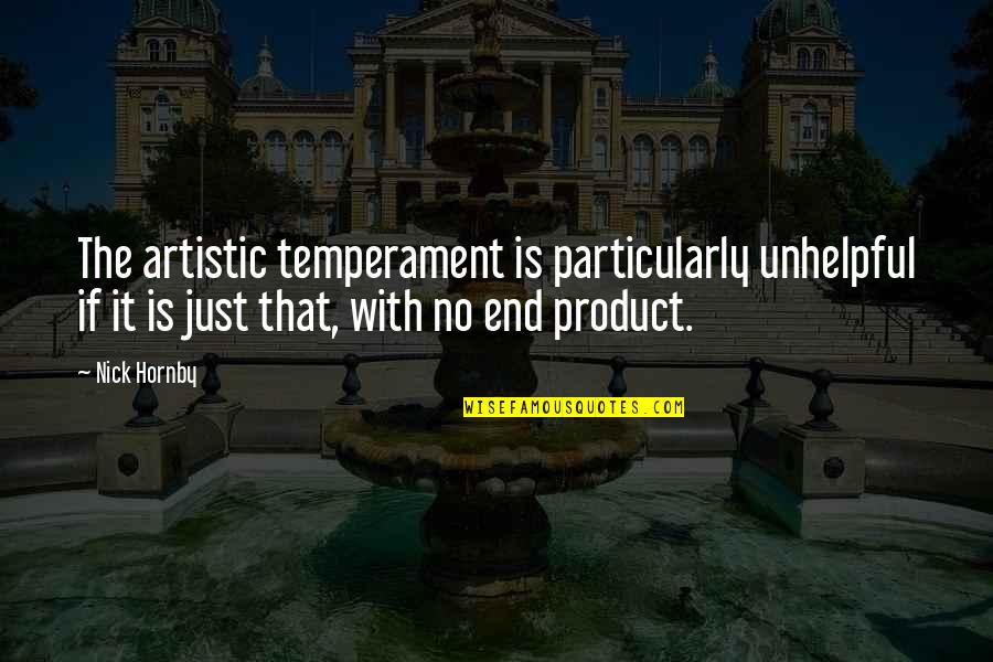 Artistic Temperament Quotes By Nick Hornby: The artistic temperament is particularly unhelpful if it