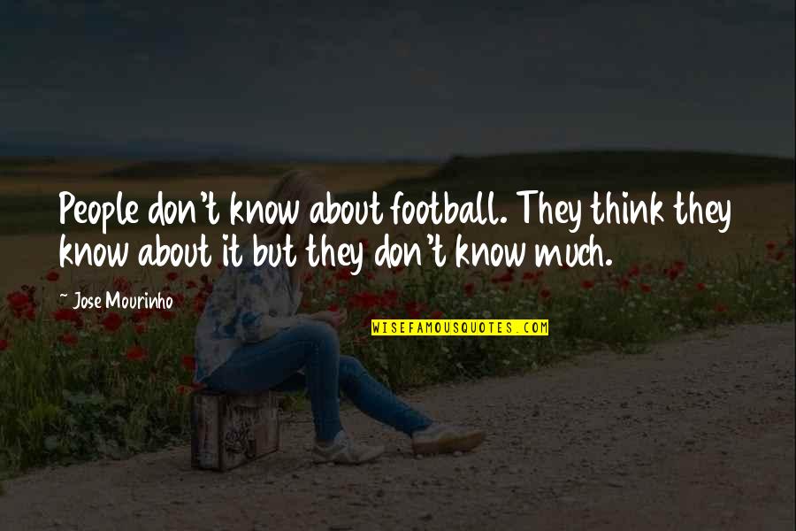 Artistic Ways To Display Quotes By Jose Mourinho: People don't know about football. They think they