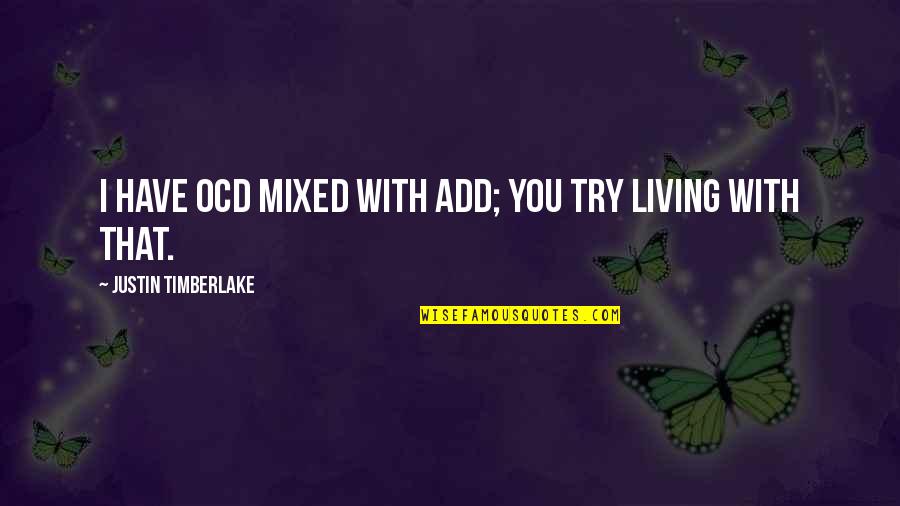 Artistically Challenged Quotes By Justin Timberlake: I have OCD mixed with ADD; you try Artistically Challenged Quotes By Justin Timberlake: I have OCD mixed with ADD; you try