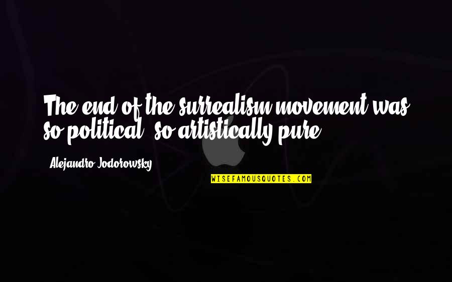 Artistically Quotes By Alejandro Jodorowsky: The end of the surrealism movement was so