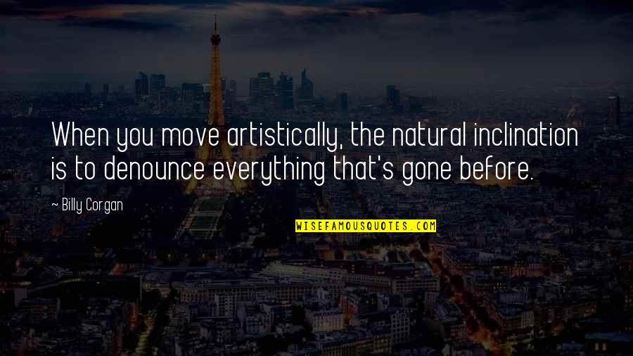 Artistically Quotes By Billy Corgan: When you move artistically, the natural inclination is