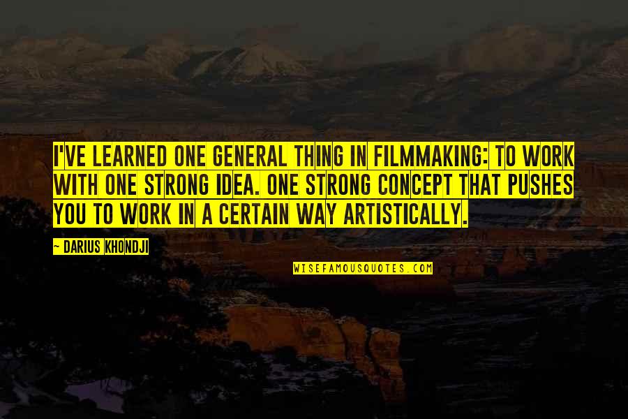 Artistically Quotes By Darius Khondji: I've learned one general thing in filmmaking: to