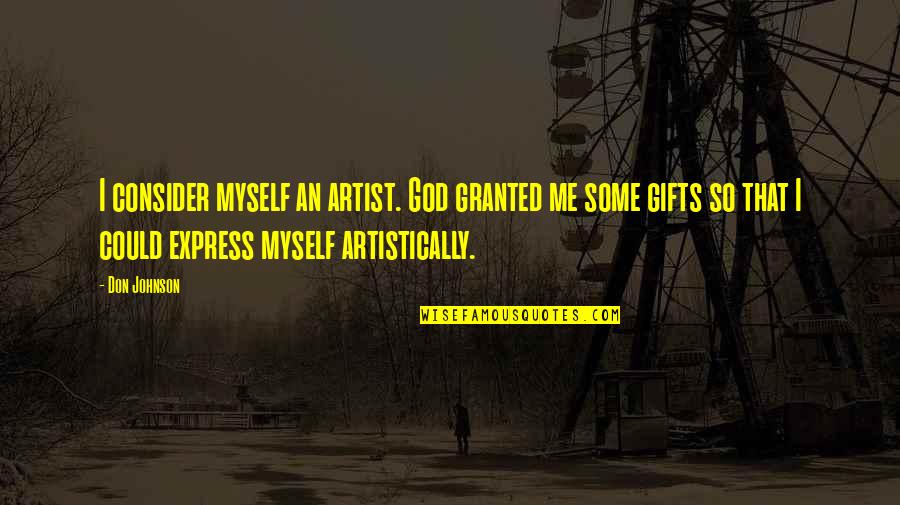 Artistically Quotes By Don Johnson: I consider myself an artist. God granted me