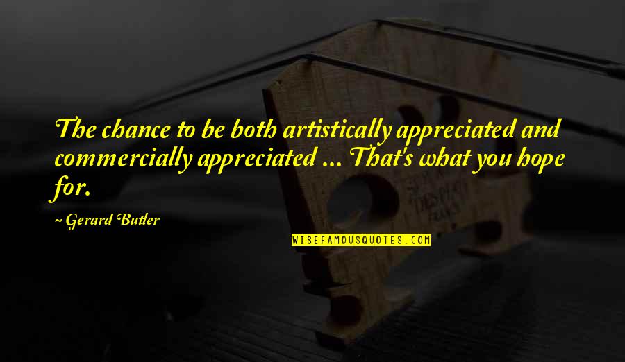 Artistically Quotes By Gerard Butler: The chance to be both artistically appreciated and