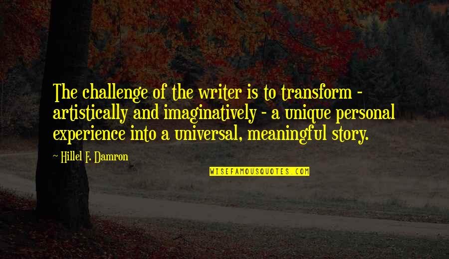 Artistically Quotes By Hillel F. Damron: The challenge of the writer is to transform