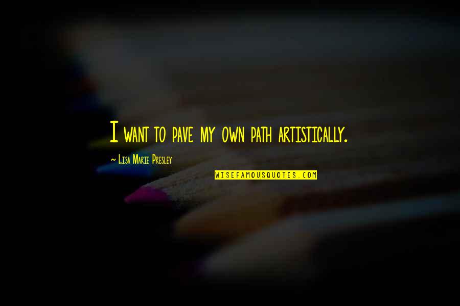 Artistically Quotes By Lisa Marie Presley: I want to pave my own path artistically.