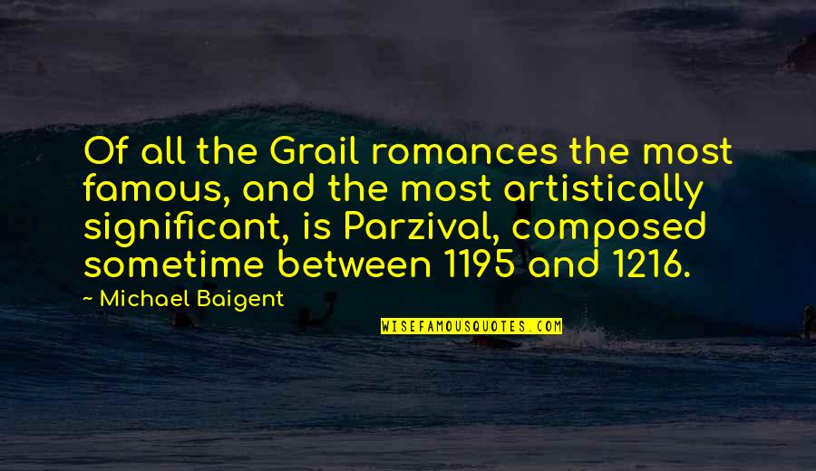 Artistically Quotes By Michael Baigent: Of all the Grail romances the most famous,