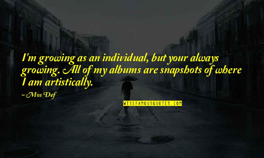 Artistically Quotes By Mos Def: I'm growing as an individual, but your always