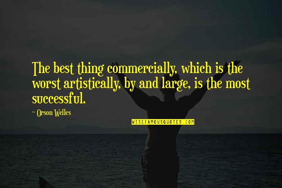 Artistically Quotes By Orson Welles: The best thing commercially, which is the worst