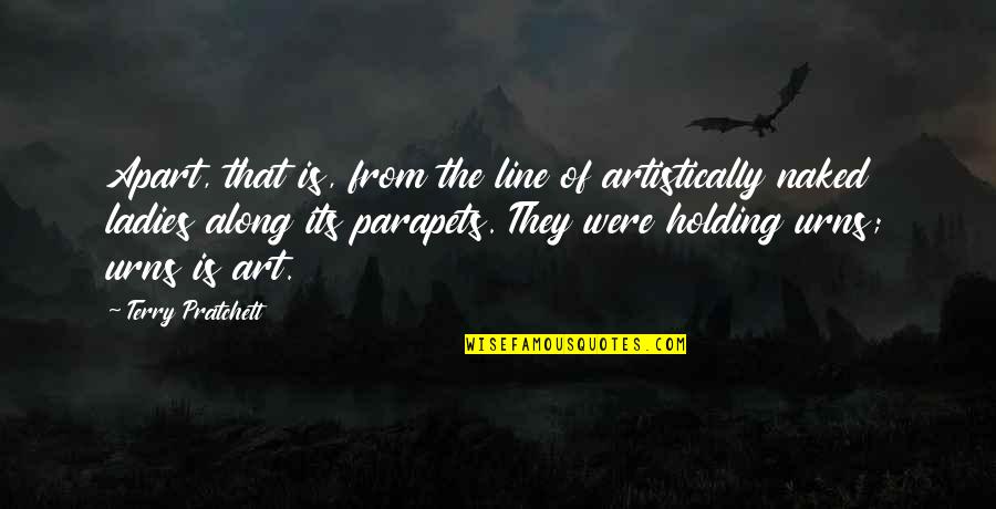 Artistically Quotes By Terry Pratchett: Apart, that is, from the line of artistically