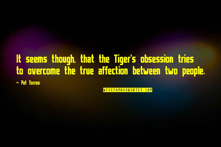 Artisticas Lleva Quotes By Pet Torres: It seems though, that the Tiger's obsession tries Artisticas Lleva Quotes By Pet Torres: It seems though, that the Tiger's obsession tries