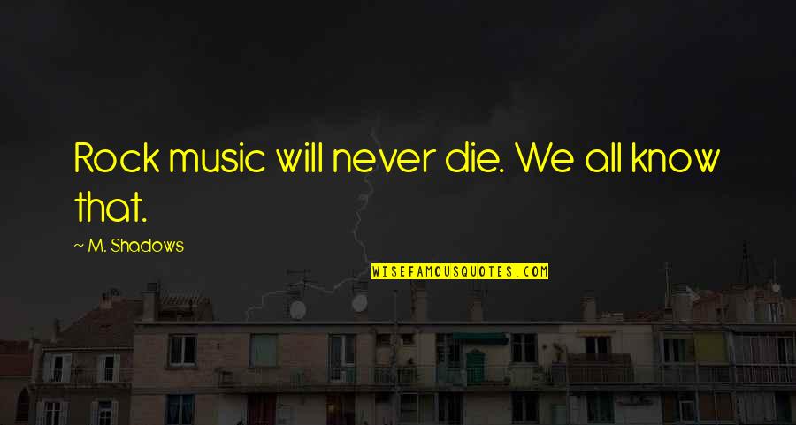 Artisticedgerjc Quotes By M. Shadows: Rock music will never die. We all know Artisticedgerjc Quotes By M. Shadows: Rock music will never die. We all know