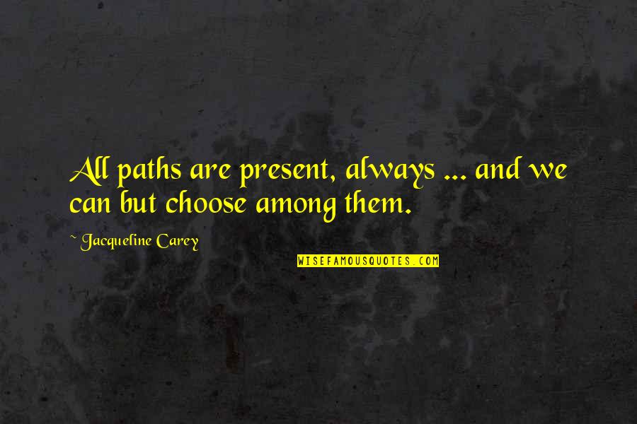 Artistocrats Quotes By Jacqueline Carey: All paths are present, always ... and we