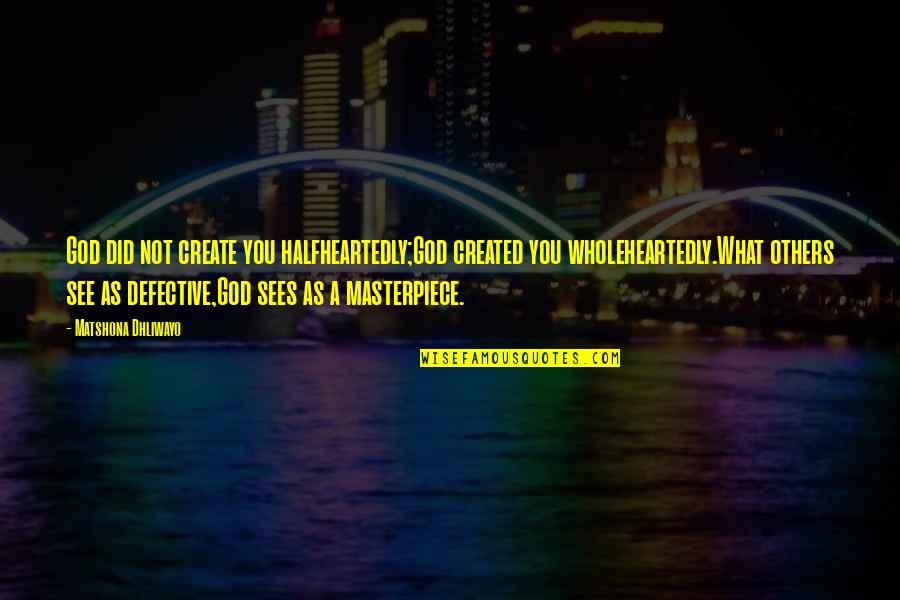 Artistocrats Quotes By Matshona Dhliwayo: God did not create you halfheartedly;God created you