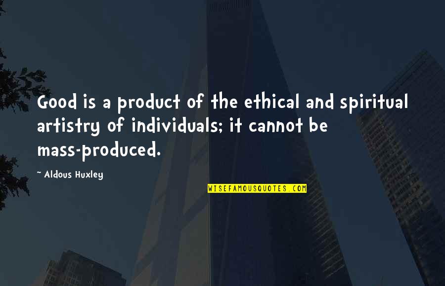 Artistry Quotes By Aldous Huxley: Good is a product of the ethical and