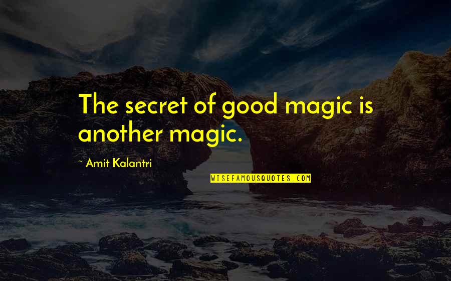 Artistry Quotes By Amit Kalantri: The secret of good magic is another magic.