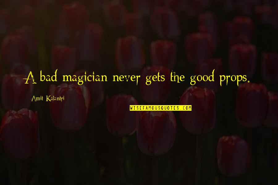 Artistry Quotes By Amit Kalantri: A bad magician never gets the good props.